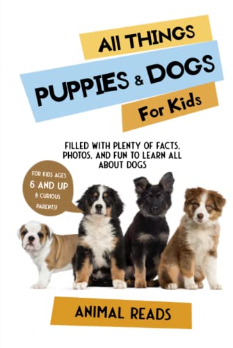 All Things Puppies & Dogs For Kids: Filled With Facts, Photos, and Fun to Learn all About Puppies & Dogs