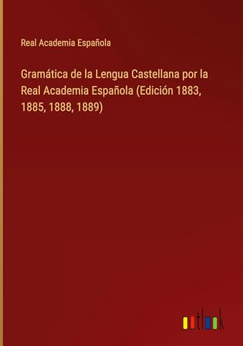 Gramática de la Lengua Castellana por la Real Academia Española (Edición 1883, 1885, 1888, 1889)