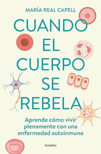 Cuando el cuerpo se rebela: Aprende cómo vivir plenamente con una enfermedad autoinmune (Bienestar, salud y vida sana) von Grijalbo