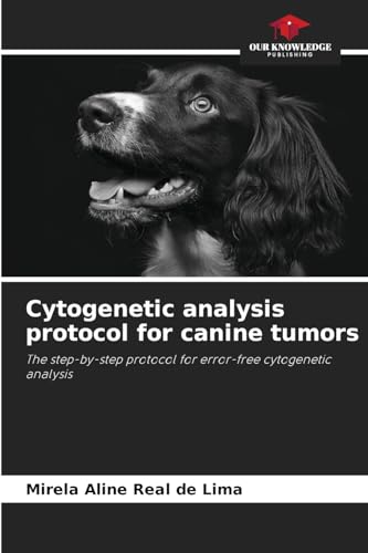 Cytogenetic analysis protocol for canine tumors: The step-by-step protocol for error-free cytogenetic analysis von Our Knowledge Publishing