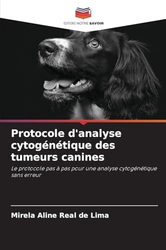 Protocole d'analyse cytogénétique des tumeurs canines: Le protocole pas à pas pour une analyse cytogénétique sans erreur von Editions Notre Savoir