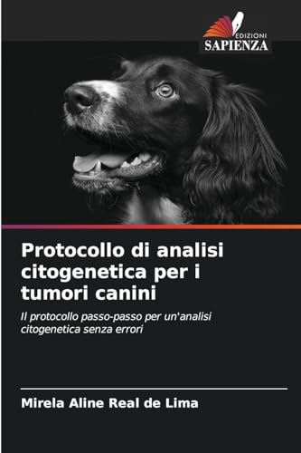 Protocollo di analisi citogenetica per i tumori canini: Il protocollo passo-passo per un'analisi citogenetica senza errori von Edizioni Sapienza