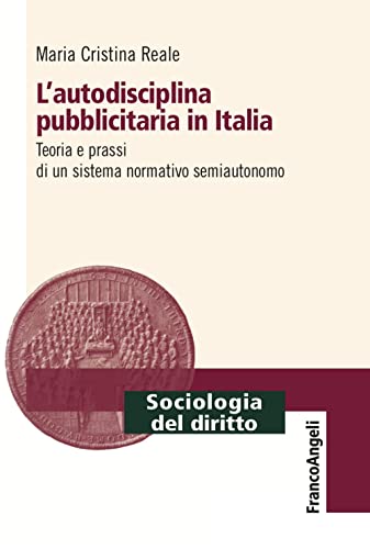 L'autodisciplina pubblicitaria in Italia. Teoria e prassi di un sistema normativo semiautonomo (Sociologia del diritto)