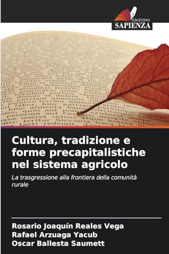 Cultura, tradizione e forme precapitalistiche nel sistema agricolo: La trasgressione alla frontiera della comunità rurale von Edizioni Sapienza