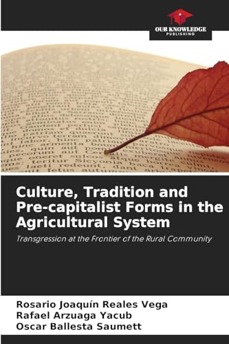 Culture, Tradition and Pre-capitalist Forms in the Agricultural System: Transgression at the Frontier of the Rural Community von Our Knowledge Publishing