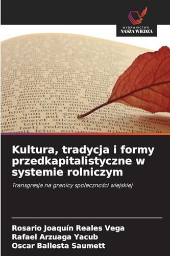 Kultura, tradycja i formy przedkapitalistyczne w systemie rolniczym: Transgresja na granicy spo¿eczno¿ci wiejskiej von Wydawnictwo Nasza Wiedza