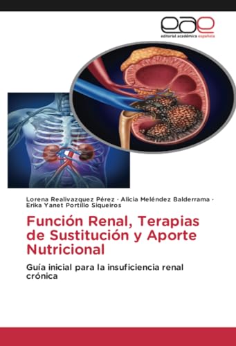 Función Renal, Terapias de Sustitución y Aporte Nutricional: Guía inicial para la insuficiencia renal crónica von Editorial Académica Española
