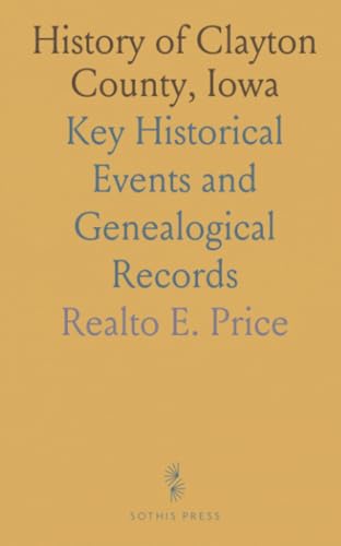History of Clayton County, Iowa: Key Historical Events and Genealogical Records von Sothis Press