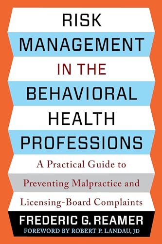 Risk Management in the Behavioral Health Professions: A Practical Guide to Preventing Malpractice and Licensing-board Complaints