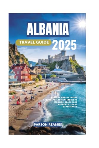 ALBANIA TRAVEL GUIDE 2025: Explore Breathtaking Landscapes Ancient Wonders Stunning Beache and Authentic Local Experiences ALBANIA TRAVEL GUIDE 2025: Explore Breathtaking Landscapes Ancient Wonders Stunning Beache and Authentic Local Experiences von Independently published