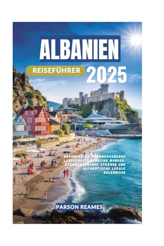 ALBANIEN REISEFÜHRER 2025: Erkunden Sie atemberaubende Landschaften, antike Wunder, atemberaubende Strände und authentische lokale Erlebnisse ALBANIEN REISEFÜHRER 2025: Erkunden Sie atemberaubende Landschaften, antike Wunder, atemberaubende Strände und authentische lokale Erlebnisse von Independently published