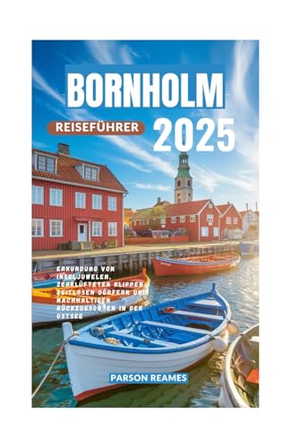 BORNHOLM REISEFÜHRER 2025: Erkundung von Inseljuwelen, zerklüfteten Klippen, zeitlosen Dörfern und nachhaltigen Rückzugsorten in der Ostsee BORNHOLM REISEFÜHRER 2025: Erkundung von Inseljuwelen, zerklüfteten Klippen, zeitlosen Dörfern und nachhaltigen Rückzugsorten in der Ostsee von Independently published