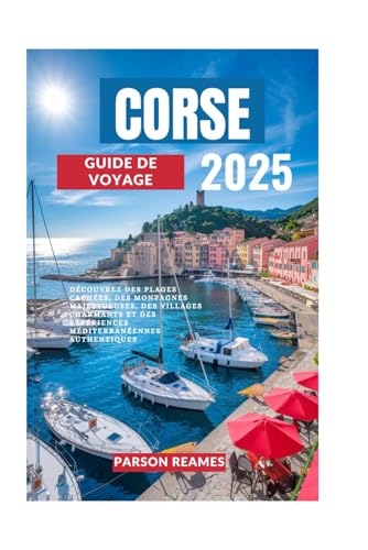 CORSE GUIDE DE VOYAGE 2025: Découvrez des plages cachées, des montagnes majestueuses, des villages charmants et des expériences méditerranéennes authentiques CORSE GUIDE DE VOYAGE 2025: Découvrez des plages cachées, des montagnes majestueuses, des villages charmants et des expériences méditerranéennes authentiques von Independently published