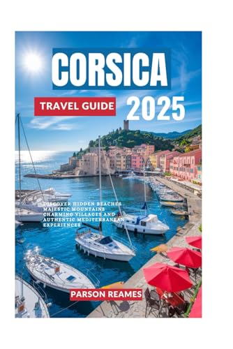 CORSICA TRAVEL GUIDE 2025: Discover Hidden Beaches Majestic Mountains Charming Villages and Authentic Mediterranean Experiences CORSICA TRAVEL GUIDE 2025: Discover Hidden Beaches Majestic Mountains Charming Villages and Authentic Mediterranean Experiences von Independently published