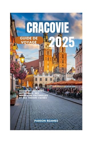 CRACOVIE GUIDE DE VOYAGE 2025: Découvrez des sites historiques, des merveilles culturelles et des trésors cachés CRACOVIE GUIDE DE VOYAGE 2025: Découvrez des sites historiques, des merveilles culturelles et des trésors cachés von Independently published