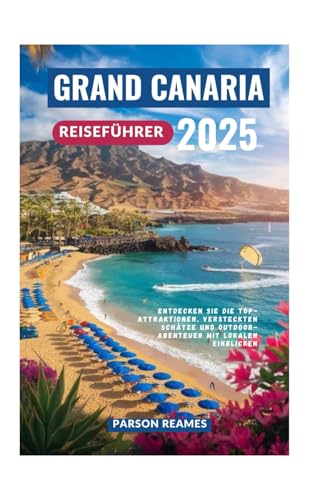 GRAND CANARIA REISEFÜHRER 2025: Entdecken Sie die Top-Attraktionen, versteckten Schätze und Outdoor-Abenteuer mit lokalen Einblicken GRAND CANARIA REISEFÜHRER 2025: Entdecken Sie die Top-Attraktionen, versteckten Schätze und Outdoor-Abenteuer mit lokalen Einblicken von Independently published