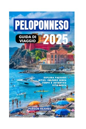PELOPONNESO GUIDA DI VIAGGIO 2025: Esplora paesaggi mitici, cultura senza tempo e autentica vita greca PELOPONNESO GUIDA DI VIAGGIO 2025: Esplora paesaggi mitici, cultura senza tempo e autentica vita greca von Independently published