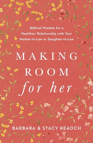 Making Room for Her: Biblical Wisdom for a Healthier Relationship With Your Mother-in-Law or Daughter-in-Law