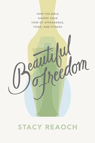 Beautiful Freedom: How the Bible Shapes Your View of Appearance, Food, and Fitness (Christian book on body image for women, diet, fitness, wellness, exercise.) Beautiful Freedom: How the Bible Shapes Your View of Appearance, Food, and Fitness (Christian book on body image for women, diet, fitness, wellness, exercise.)