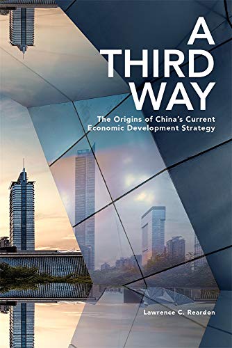 A Third Way: The Origins of China’s Current Economic Development Strategy (Harvard East Asian Monographs, 438, Band 438)
