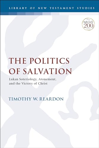 Politics of Salvation, The: Lukan Soteriology, Atonement, and the Victory of Christ (The Library of New Testament Studies) von T&T Clark