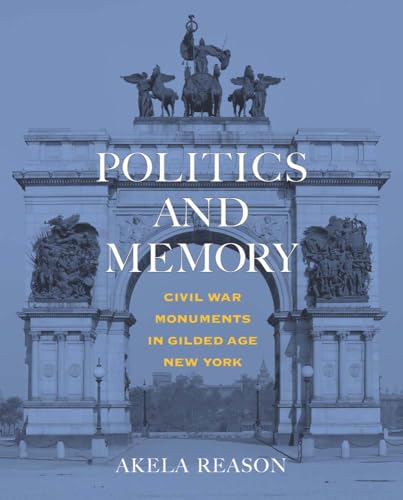 Politics and Memory: Civil War Monuments in Gilded Age New York von Yale University Press