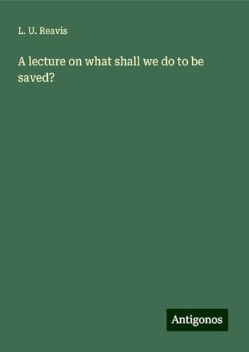 A lecture on what shall we do to be saved? von Antigonos Verlag