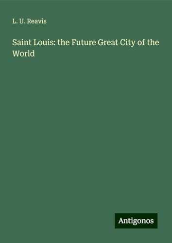 Saint Louis: the Future Great City of the World von Antigonos Verlag