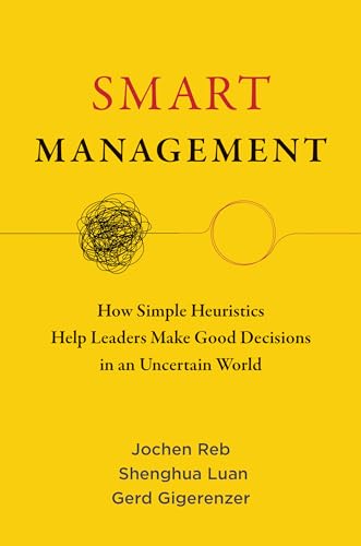 Smart Management: How Simple Heuristics Help Leaders Make Good Decisions in an Uncertain World Smart Management: How Simple Heuristics Help Leaders Make Good Decisions in an Uncertain World von MIT Press