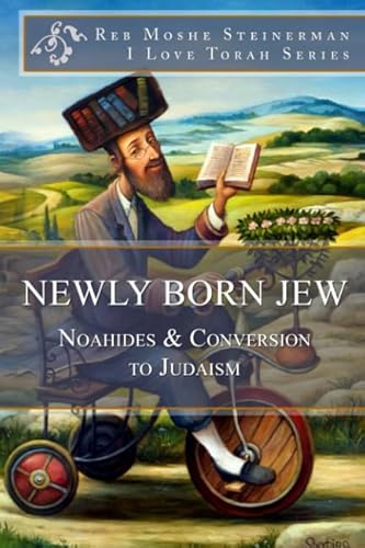 Newly Born Jew: Noahides & Conversion to Judaism (Meditations of the Noahide, Band 5)