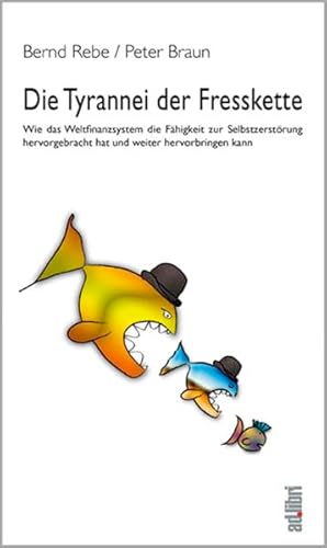 Die Tyrannei der Fresskette: Wie das Weltfinanzsystem die Fähigkeit zur Selbstzerstörung hervorgebracht hat und weiter hervorbringen kann von adlibri Verlag GmbH