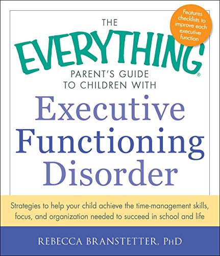 The Everything Parent's Guide to Children with Executive Functioning Disorder: Strategies to help your child achieve the time-management skills, ... needed to succeed in school and life von Everything