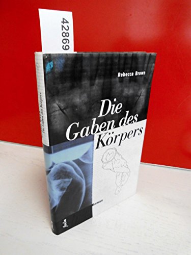 Die Gaben des Körpers: Roman. Aus d. Amerikan. v. Christa Schuenke