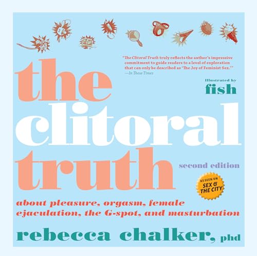The Clitoral Truth, 2nd Edition: About Pleasure, Orgasm, Female Ejaculation, the G-Spot, and Masturbation