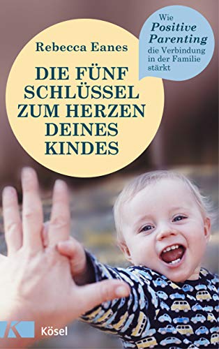 Die fünf Schlüssel zum Herzen deines Kindes: Wie Positive Parenting die Verbindung in der Familie stärkt von Ksel-Verlag