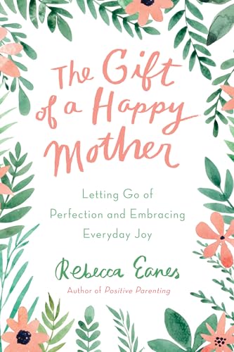 The Gift of a Happy Mother: Letting Go of Perfection and Embracing Everyday Joy von Tarcher