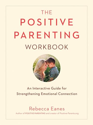 The Positive Parenting Workbook: An Interactive Guide for Strengthening Emotional Connection (The Positive Parent Series)