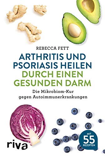 Arthritis und Psoriasis heilen durch einen gesunden Darm: Die Mikrobiom-Kur gegen Autoimmunerkrankungen von RIVA