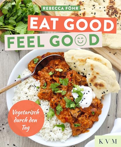 Eat Good. Feel Good.: Vegetarisch durch den Tag