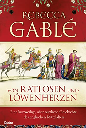 Von Ratlosen und Löwenherzen: Eine kurzweilige, aber nützliche Geschichte des englischen Mittelalters von Lbbe