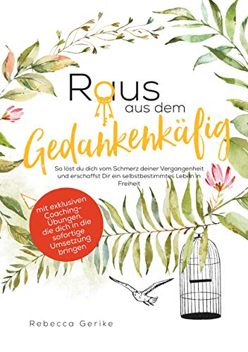 Raus aus dem Gedankenkäfig: So löst du dich vom Schmerz deiner Vergangenheit und erschaffst dir ein selbstbestimmtes Leben in Freiheit Raus aus dem Gedankenkäfig: So löst du dich vom Schmerz deiner Vergangenheit und erschaffst dir ein selbstbestimmtes Leben in Freiheit