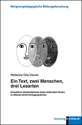 Ein Text, zwei Menschen, drei Lesarten: Interaktive Interpretationen eines biblischen Textes in offenen Unterrichtsgesprächen (klinkhardt forschung. Religionspädagogische Bildungsforschung, Band 4) von Klinkhardt, Julius