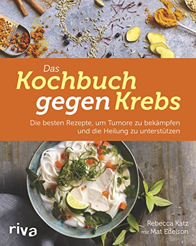 Das Kochbuch gegen Krebs: Die besten Rezepte, um Tumore zu bekämpfen und die Heilung zu unterstützen von RIVA