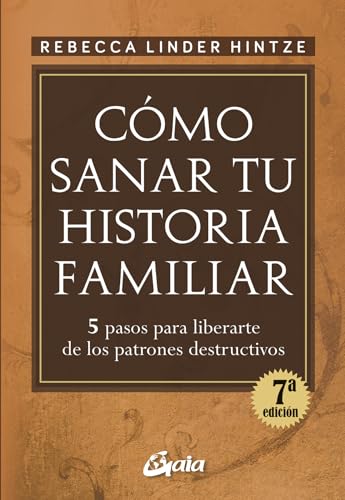 Cómo sanar tu historia familiar : 5 pasos para liberarte de los patrones destructivos (Psicoemoción)