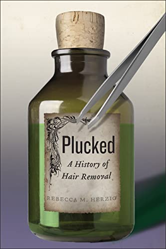 Plucked: A History of Hair Removal (Biopolitics) von New York University Press