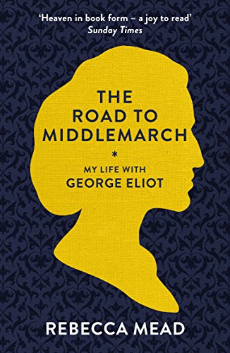 The Road to Middlemarch: My Life with George Eliot von Granta Books