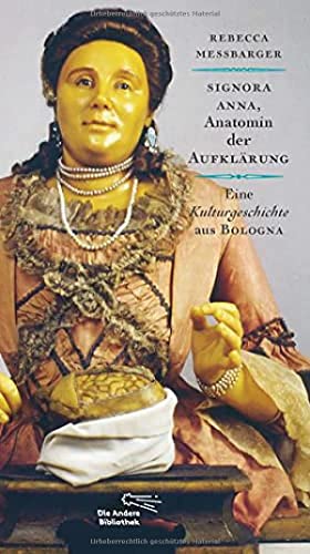Signora Anna, Anatomin der Aufklärung: Eine Kulturgeschichte aus Bologna (Die Andere Bibliothek, Band 368) von AB Die Andere Bibliothek