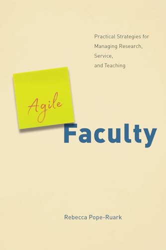Agile Faculty: Practical Strategies for Managing Research, Service, and Teaching von University of Chicago Press