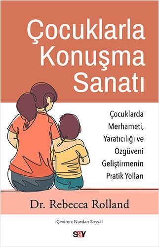 Çocuklarla Konuşma Sanatı: Çocuklarda Merhameti, Yaratıcılığı ve Özgüveni Geliştirmenin Pratik Yolları Çocuklarla Konuşma Sanatı: Çocuklarda Merhameti, Yaratıcılığı ve Özgüveni Geliştirmenin Pratik Yolları