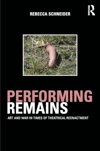 Performing Remains: Art and War in Times of Theatrical Reenactment